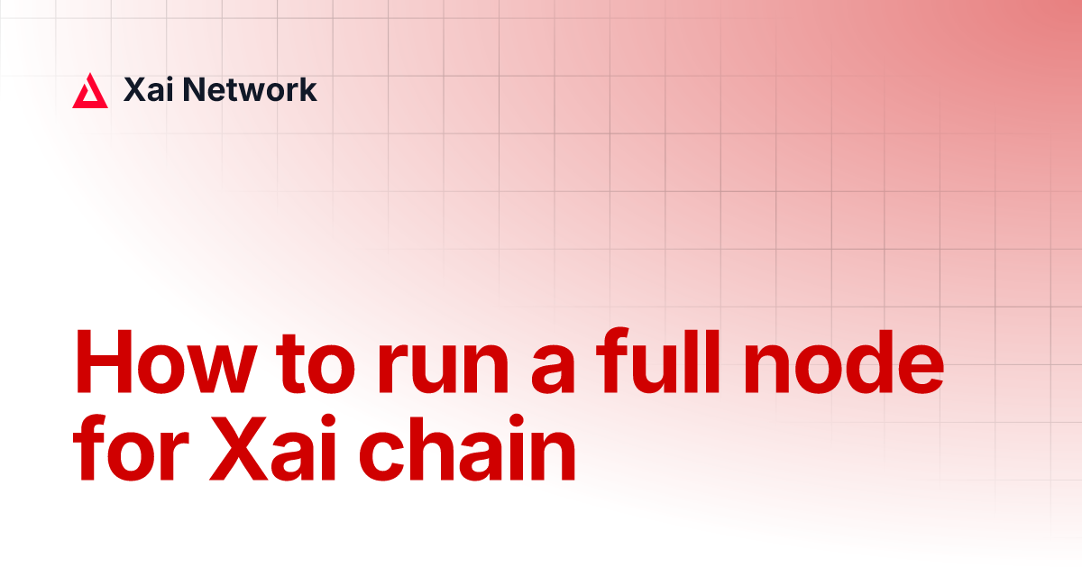 How to run a full node for Xai chain | Xai Network